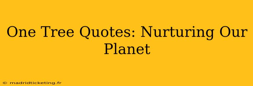 One Tree Quotes: Nurturing Our Planet