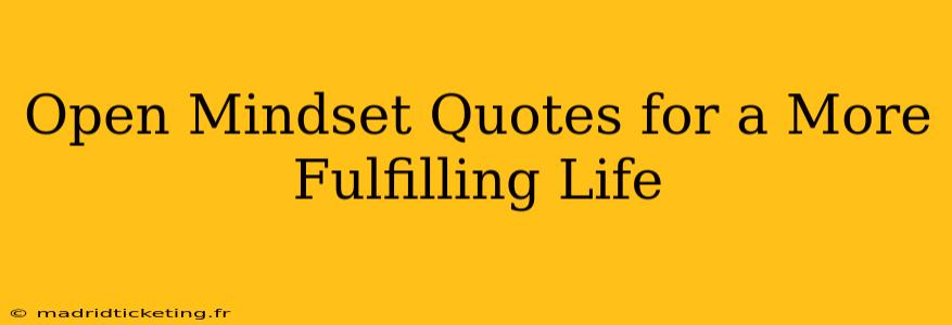 Open Mindset Quotes for a More Fulfilling Life