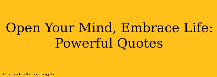 Open Your Mind, Embrace Life: Powerful Quotes