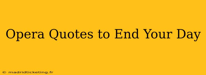 Opera Quotes to End Your Day