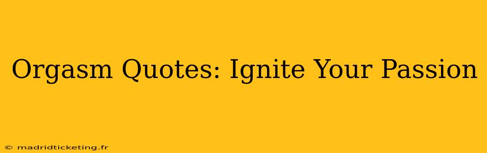 Orgasm Quotes: Ignite Your Passion