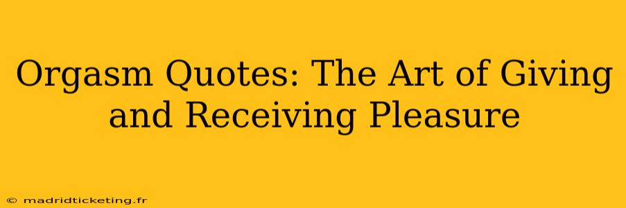Orgasm Quotes: The Art of Giving and Receiving Pleasure