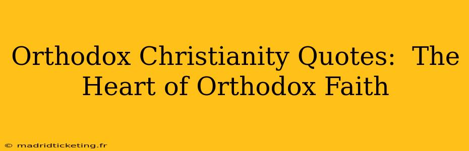 Orthodox Christianity Quotes:  The Heart of Orthodox Faith