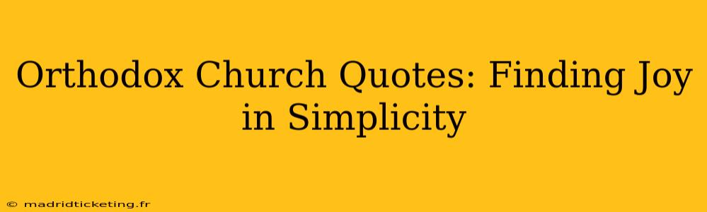 Orthodox Church Quotes: Finding Joy in Simplicity