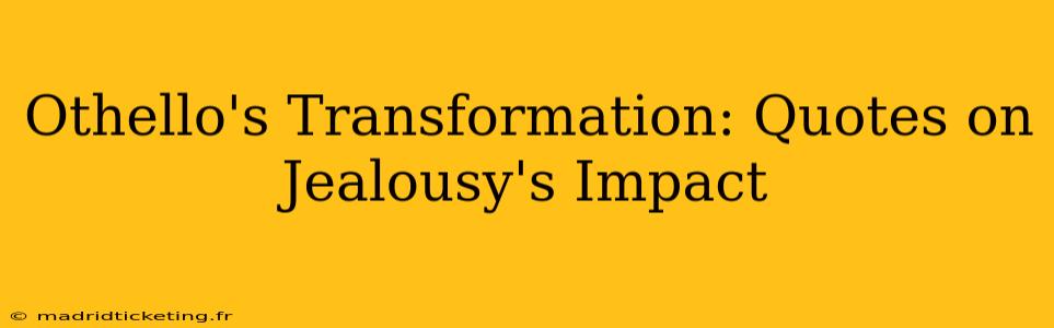 Othello's Transformation: Quotes on Jealousy's Impact