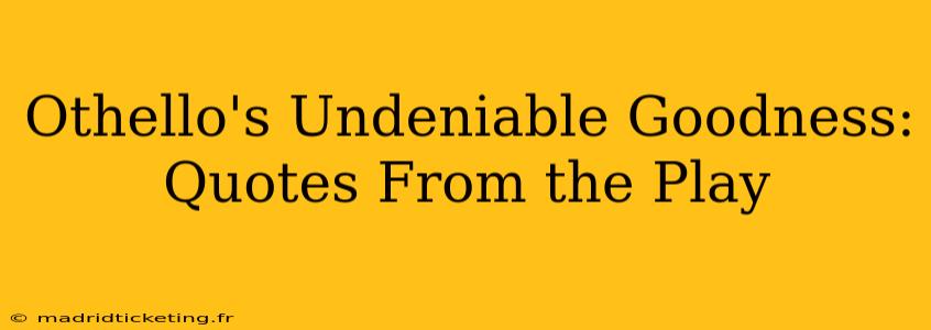 Othello's Undeniable Goodness: Quotes From the Play