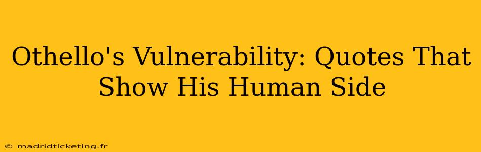 Othello's Vulnerability: Quotes That Show His Human Side