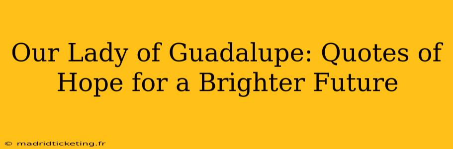Our Lady of Guadalupe: Quotes of Hope for a Brighter Future