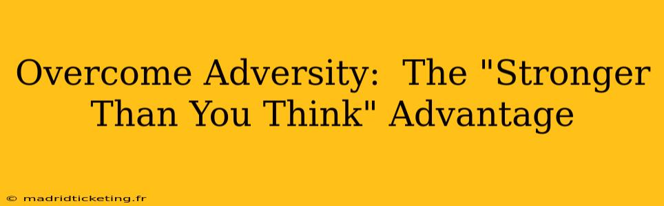 Overcome Adversity:  The "Stronger Than You Think" Advantage