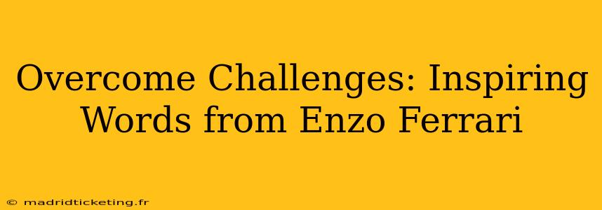 Overcome Challenges: Inspiring Words from Enzo Ferrari