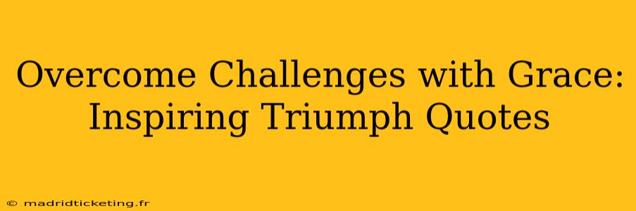 Overcome Challenges with Grace: Inspiring Triumph Quotes