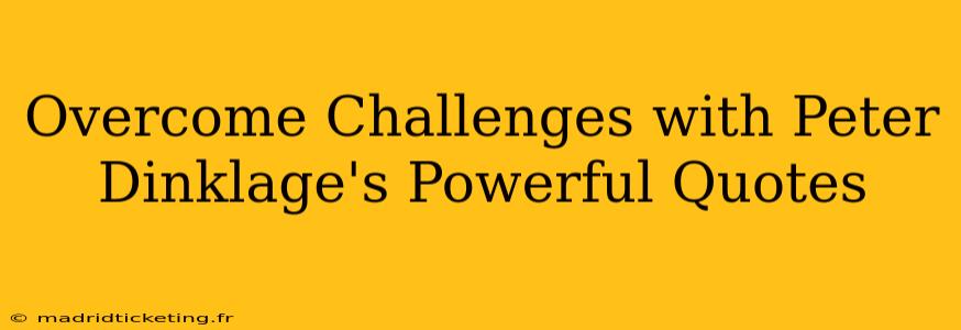 Overcome Challenges with Peter Dinklage's Powerful Quotes