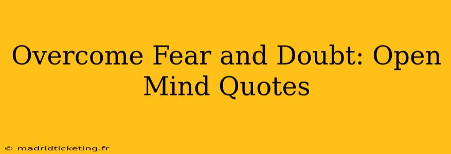 Overcome Fear and Doubt: Open Mind Quotes