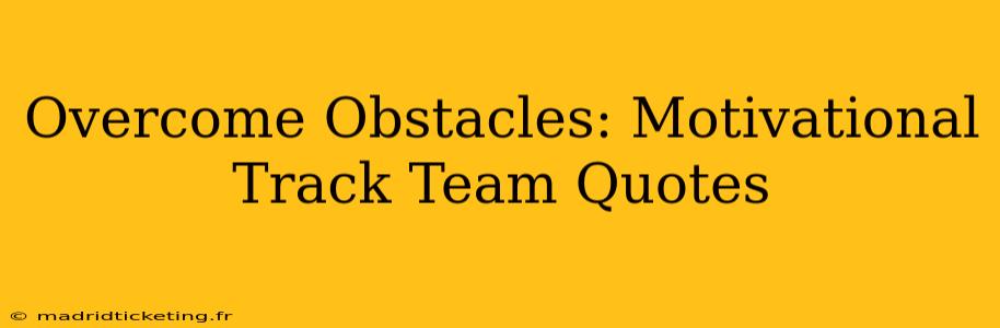 Overcome Obstacles: Motivational Track Team Quotes