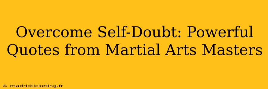 Overcome Self-Doubt: Powerful Quotes from Martial Arts Masters