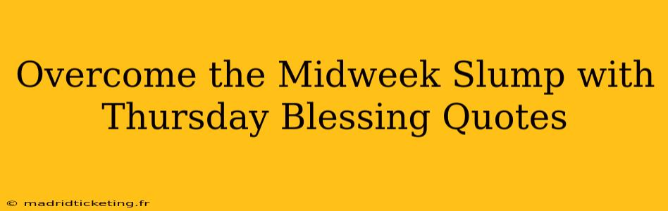 Overcome the Midweek Slump with Thursday Blessing Quotes