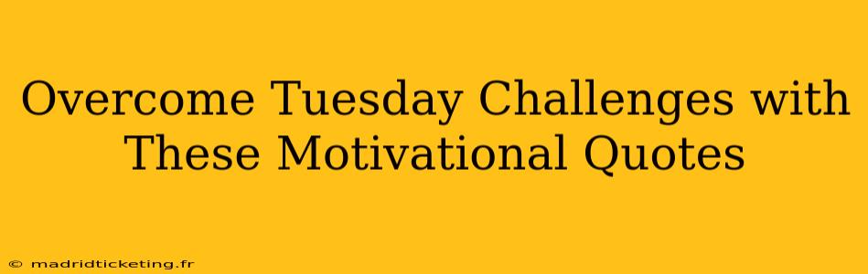 Overcome Tuesday Challenges with These Motivational Quotes