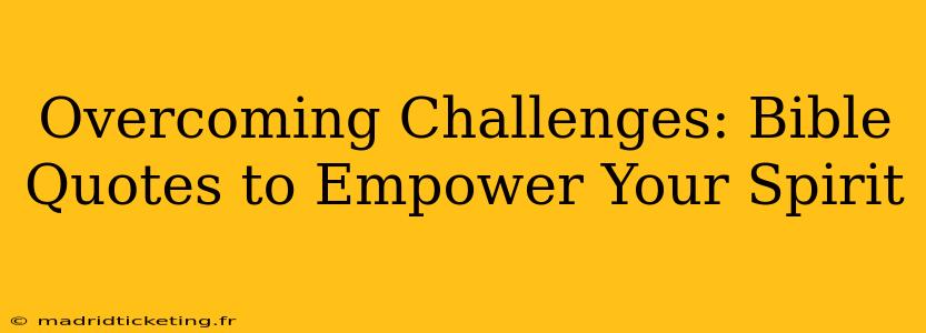 Overcoming Challenges: Bible Quotes to Empower Your Spirit