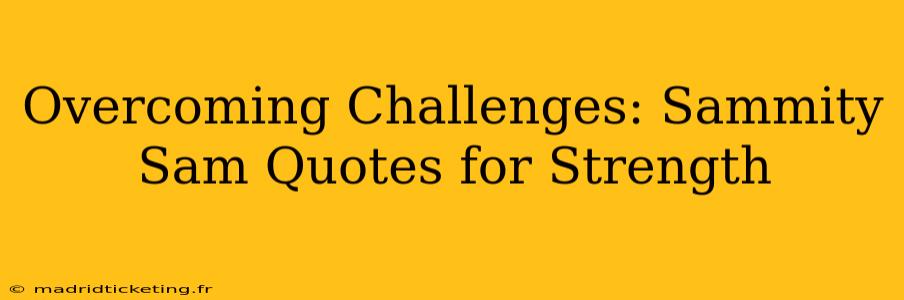 Overcoming Challenges: Sammity Sam Quotes for Strength