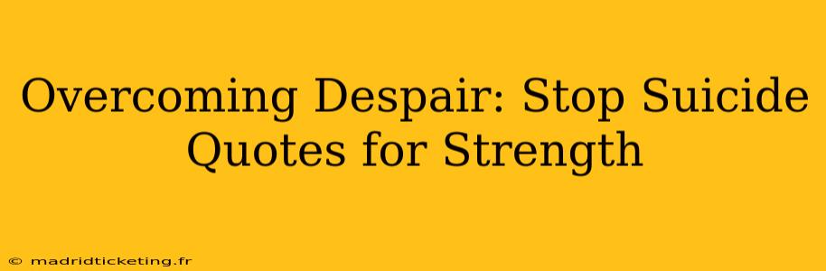 Overcoming Despair: Stop Suicide Quotes for Strength