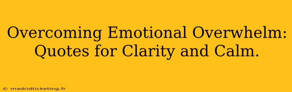 Overcoming Emotional Overwhelm: Quotes for Clarity and Calm.