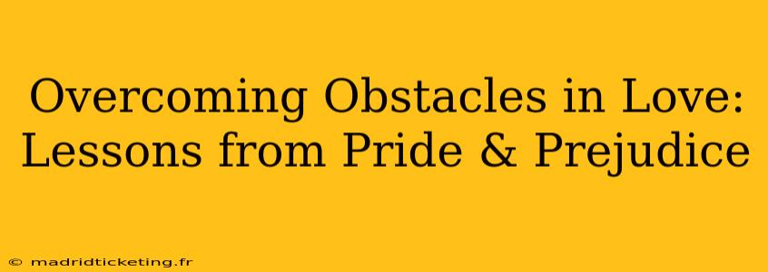 Overcoming Obstacles in Love: Lessons from Pride & Prejudice