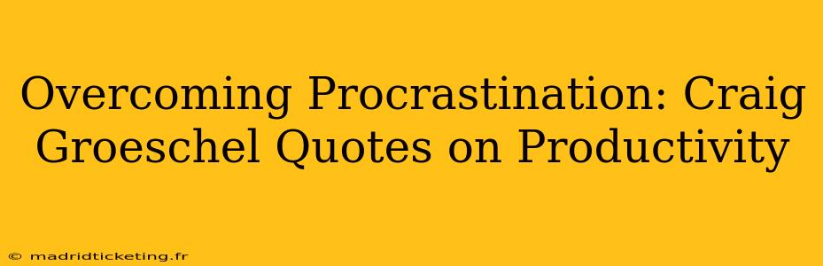 Overcoming Procrastination: Craig Groeschel Quotes on Productivity