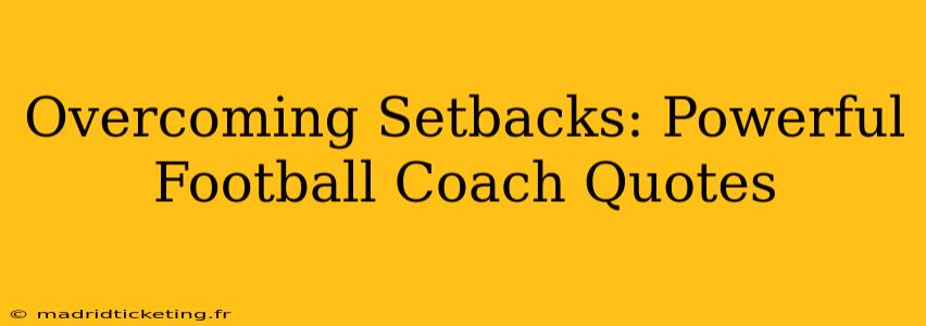 Overcoming Setbacks: Powerful Football Coach Quotes