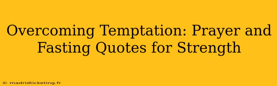Overcoming Temptation: Prayer and Fasting Quotes for Strength