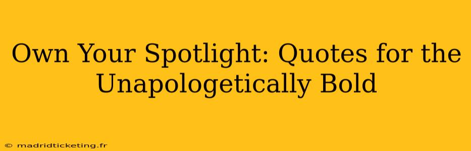 Own Your Spotlight: Quotes for the Unapologetically Bold