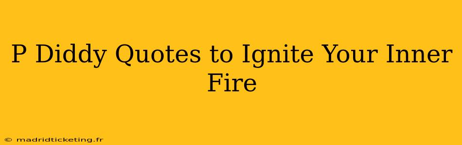 P Diddy Quotes to Ignite Your Inner Fire