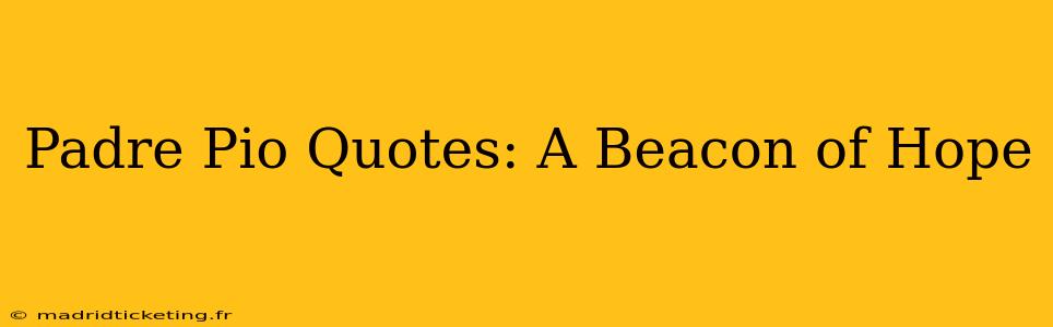 Padre Pio Quotes: A Beacon of Hope