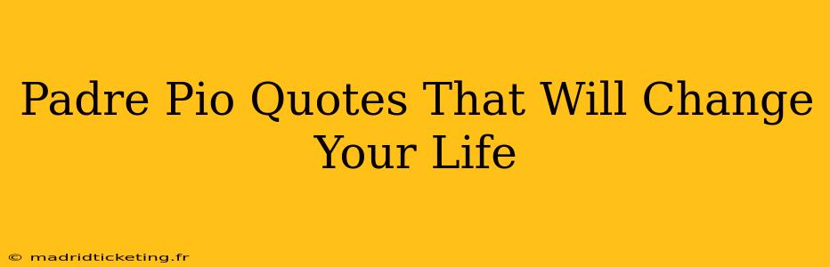 Padre Pio Quotes That Will Change Your Life
