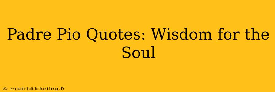 Padre Pio Quotes: Wisdom for the Soul