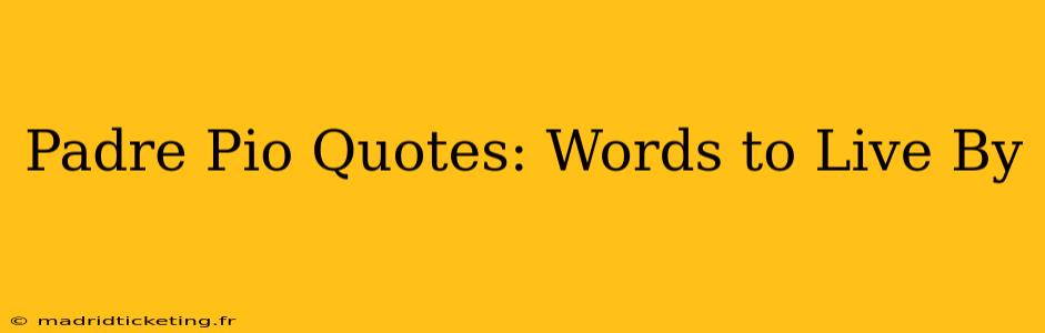 Padre Pio Quotes: Words to Live By