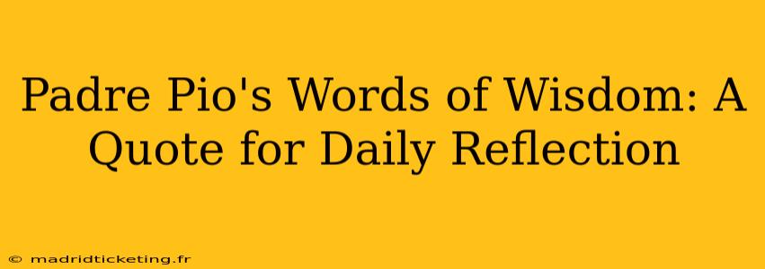 Padre Pio's Words of Wisdom: A Quote for Daily Reflection