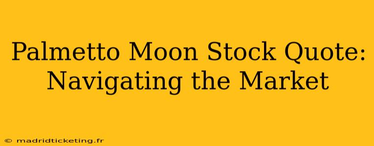 Palmetto Moon Stock Quote:  Navigating the Market