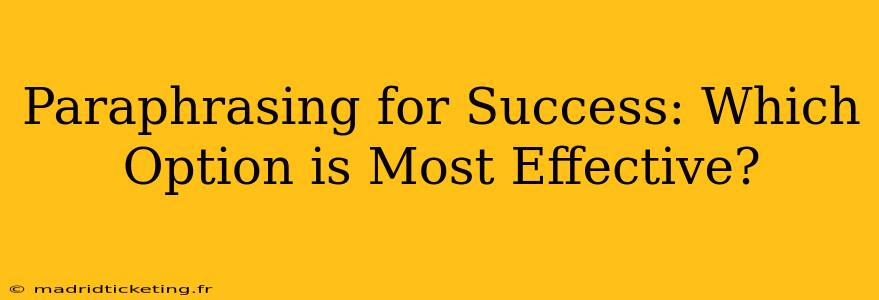 Paraphrasing for Success: Which Option is Most Effective?