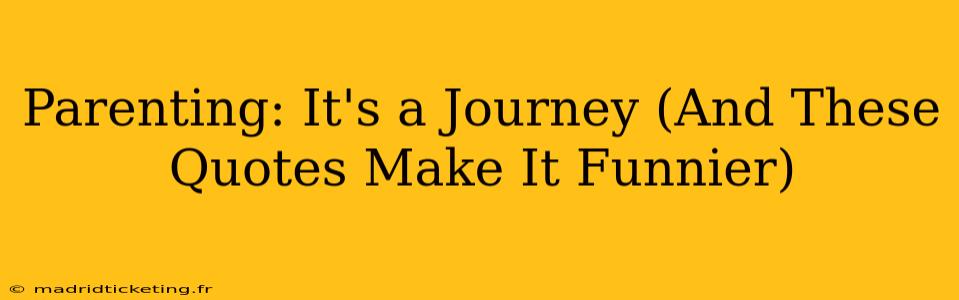 Parenting: It's a Journey (And These Quotes Make It Funnier)