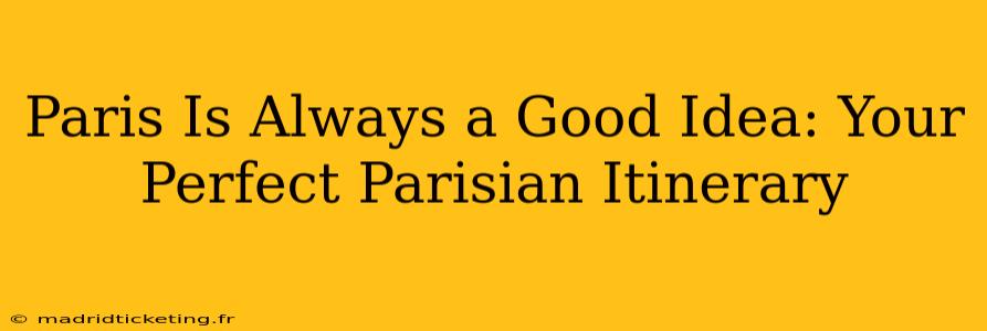 Paris Is Always a Good Idea: Your Perfect Parisian Itinerary