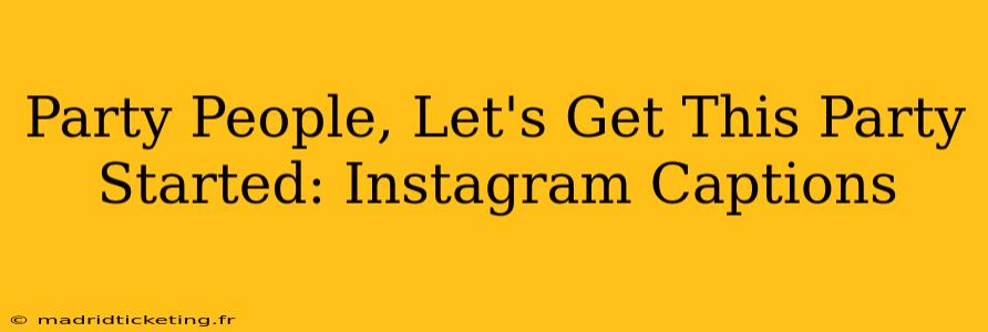 Party People, Let's Get This Party Started: Instagram Captions