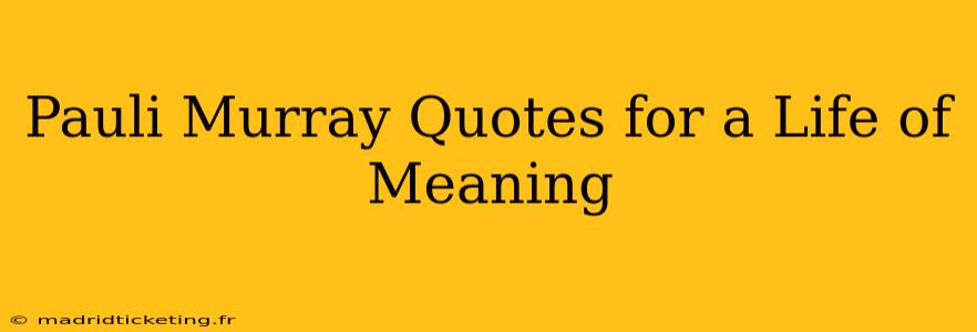 Pauli Murray Quotes for a Life of Meaning