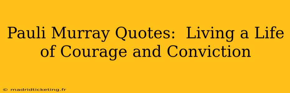 Pauli Murray Quotes:  Living a Life of Courage and Conviction