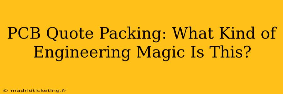 PCB Quote Packing: What Kind of Engineering Magic Is This?