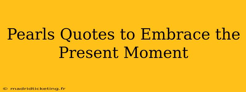 Pearls Quotes to Embrace the Present Moment