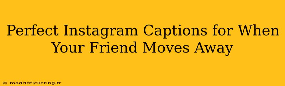 Perfect Instagram Captions for When Your Friend Moves Away