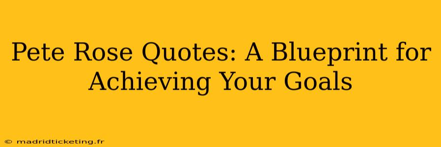 Pete Rose Quotes: A Blueprint for Achieving Your Goals