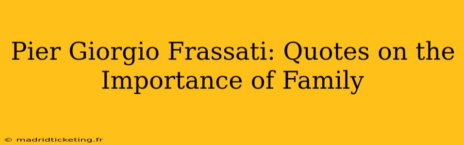 Pier Giorgio Frassati: Quotes on the Importance of Family