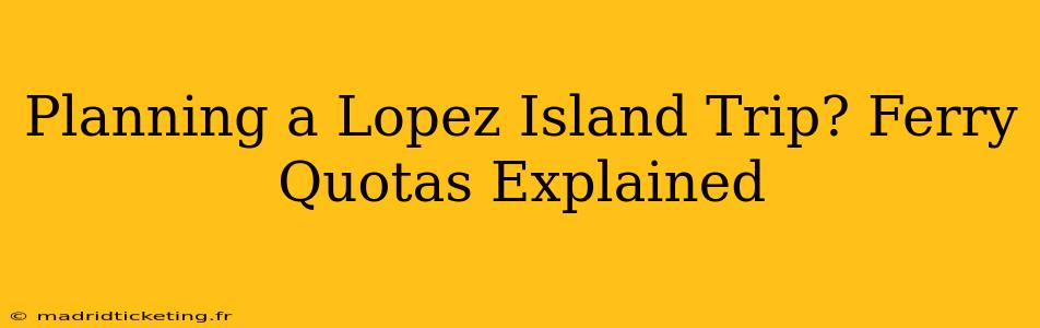 Planning a Lopez Island Trip? Ferry Quotas Explained