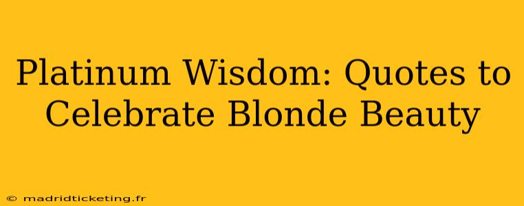 Platinum Wisdom: Quotes to Celebrate Blonde Beauty